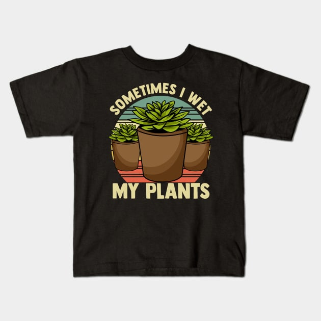 Funny Sometimes I Wet My Plants Gardening Pun Kids T-Shirt by theperfectpresents